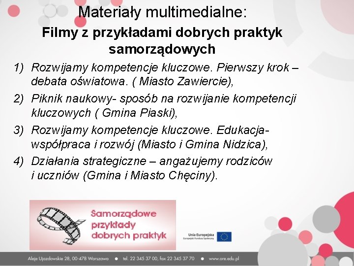 Materiały multimedialne: Filmy z przykładami dobrych praktyk samorządowych 1) Rozwijamy kompetencje kluczowe. Pierwszy krok Materiały multimedialne: Filmy z przykładami dobrych praktyk samorządowych 1) Rozwijamy kompetencje kluczowe. Pierwszy krok