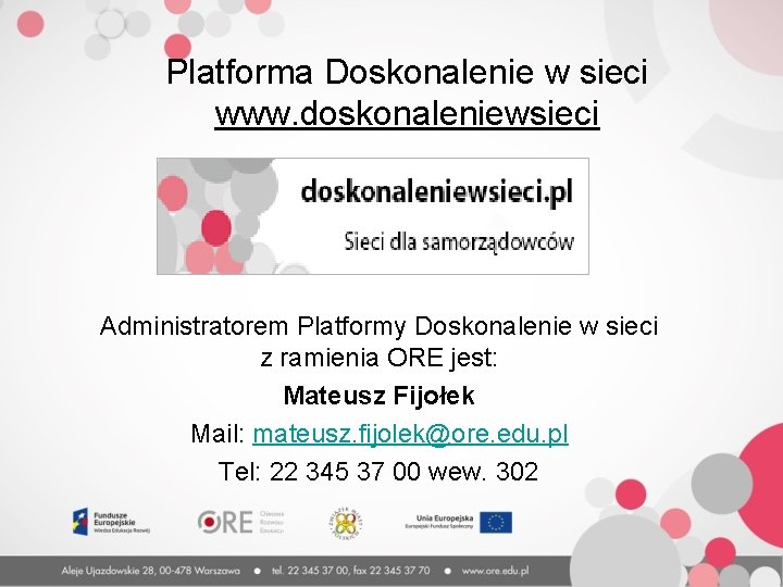 Platforma Doskonalenie w sieci www. doskonaleniewsieci Administratorem Platformy Doskonalenie w sieci z ramienia ORE