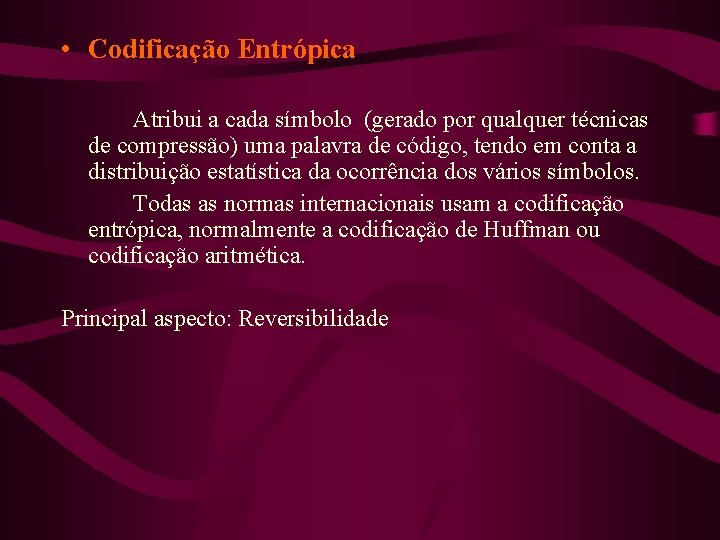  • Codificação Entrópica Atribui a cada símbolo (gerado por qualquer técnicas de compressão)