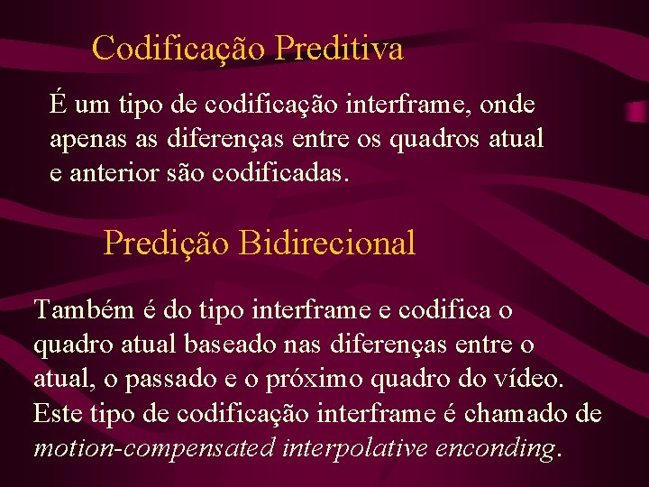 Codificação Preditiva É um tipo de codificação interframe, onde apenas as diferenças entre os