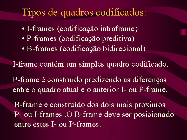 Tipos de quadros codificados: • I-frames (codificação intraframe) • P-frames (codificação preditiva) • B-frames