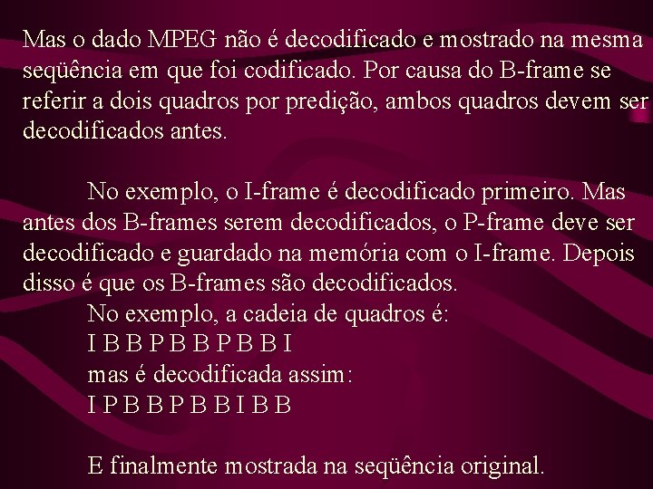 Mas o dado MPEG não é decodificado e mostrado na mesma seqüência em que