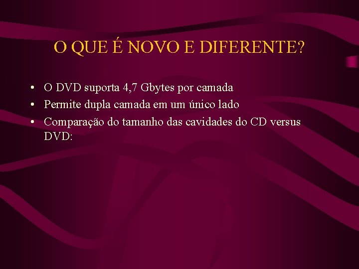 O QUE É NOVO E DIFERENTE? • O DVD suporta 4, 7 Gbytes por
