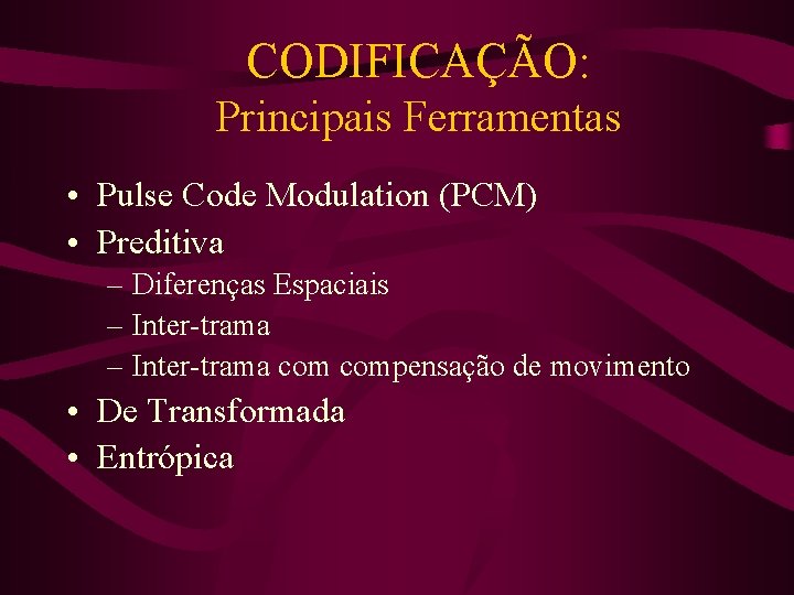 CODIFICAÇÃO: Principais Ferramentas • Pulse Code Modulation (PCM) • Preditiva – Diferenças Espaciais –