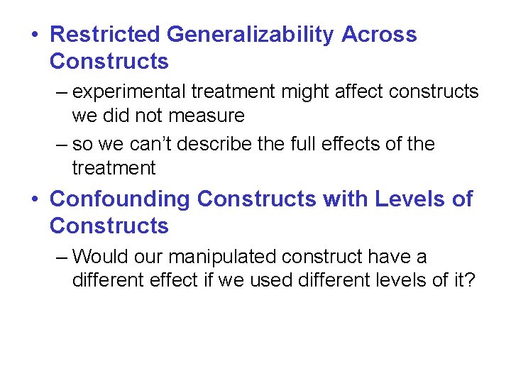  • Restricted Generalizability Across Constructs – experimental treatment might affect constructs we did