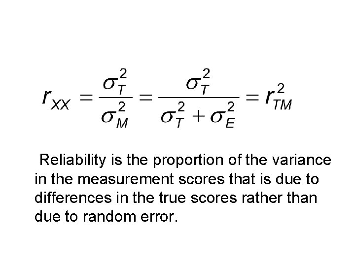 Reliability is the proportion of the variance in the measurement scores that is due