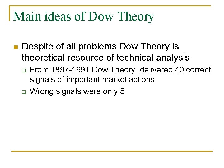 Main ideas of Dow Theory n Despite of all problems Dow Theory is theoretical