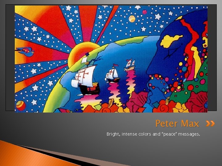 Peter Max Bright, intense colors and “peace” messages. 