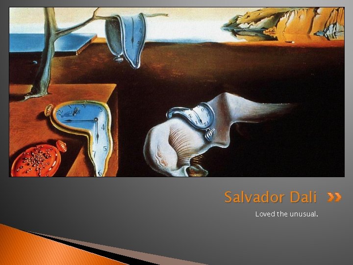 Salvador Dali Loved the unusual. 