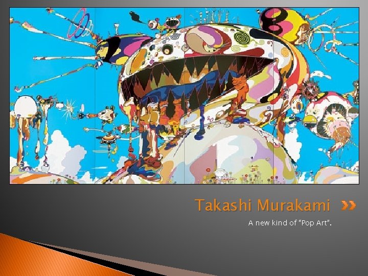 Takashi Murakami A new kind of “Pop Art”. 