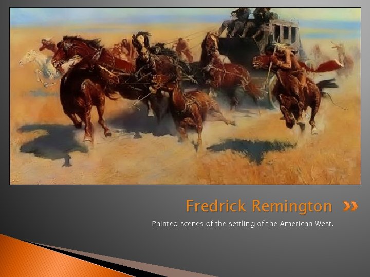 Fredrick Remington Painted scenes of the settling of the American West. 