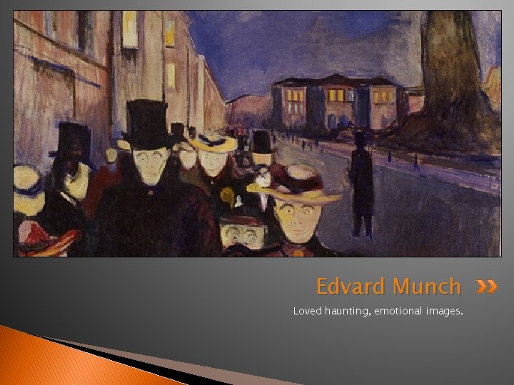 Edvard Munch Loved haunting, emotional images. 