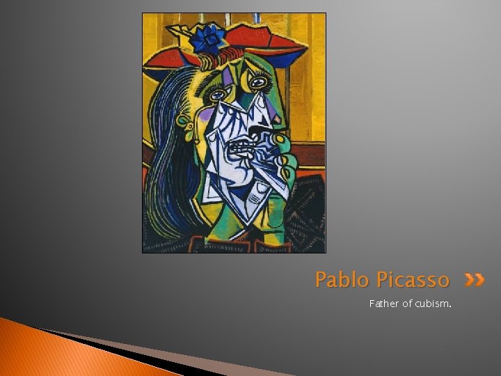 Pablo Picasso Father of cubism. 