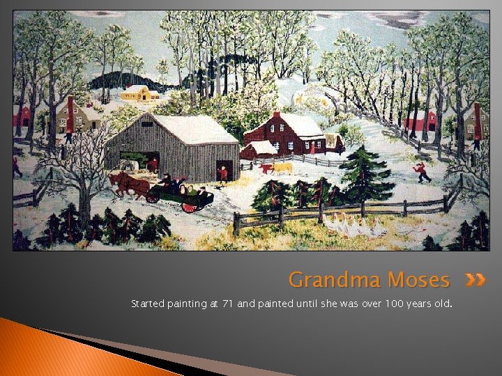 Grandma Moses Started painting at 71 and painted until she was over 100 years