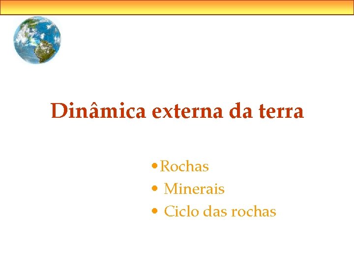 Dinâmica externa da terra • Rochas • Minerais • Ciclo das rochas 