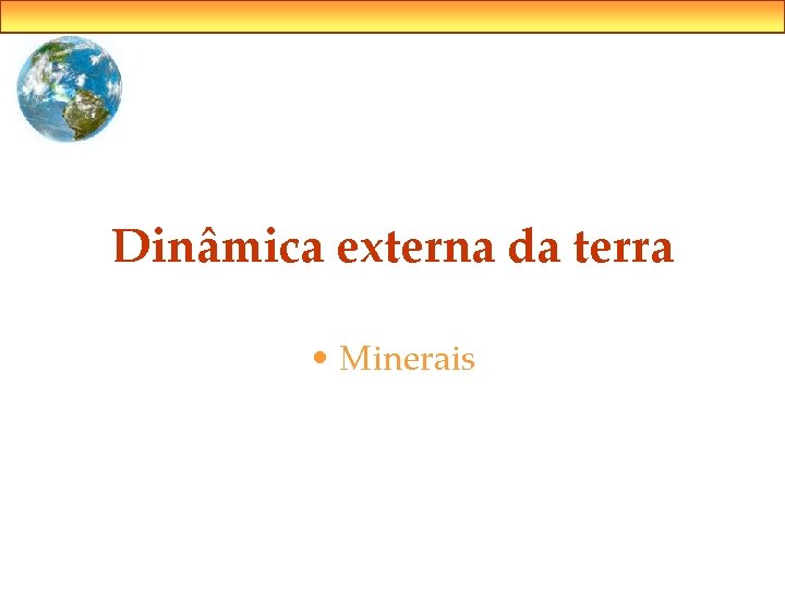 Dinâmica externa da terra • Minerais 