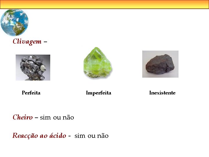 Clivagem – Perfeita Imperfeita Cheiro – sim ou não Reacção ao ácido - sim