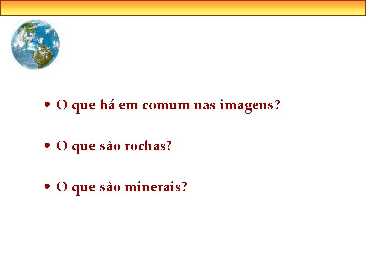  • O que há em comum nas imagens? • O que são rochas?