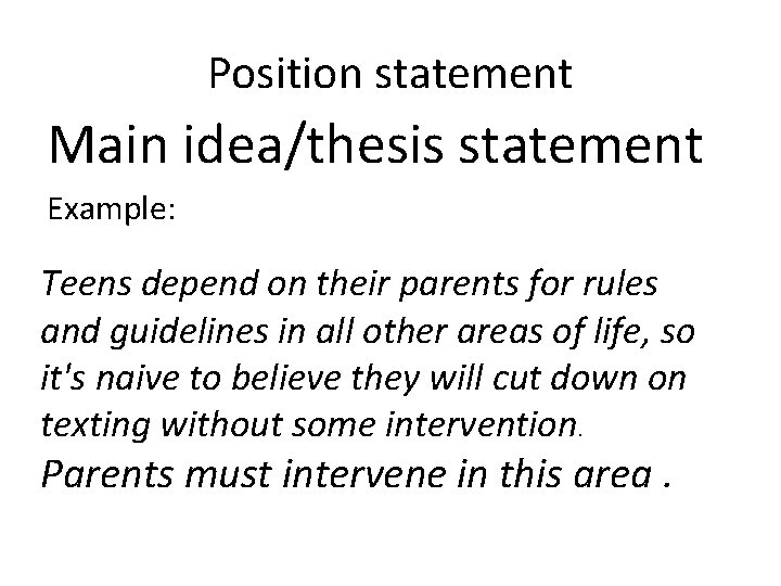 Position statement Main idea/thesis statement Example: Teens depend on their parents for rules and