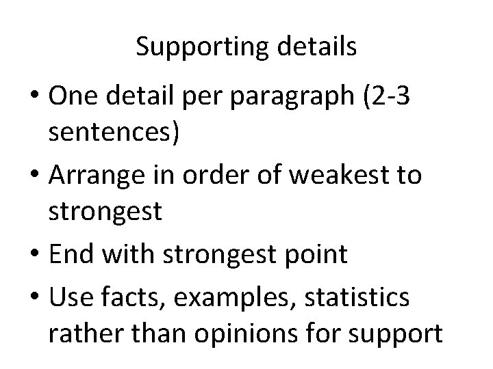 Supporting details • One detail per paragraph (2 -3 sentences) • Arrange in order