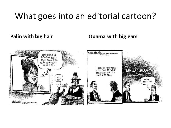 What goes into an editorial cartoon? Palin with big hair Obama with big ears