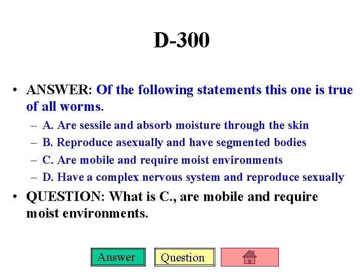 D-300 • ANSWER: Of the following statements this one is true of all worms.