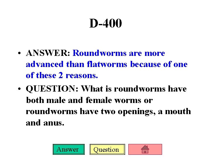 D-400 • ANSWER: Roundworms are more advanced than flatworms because of one of these