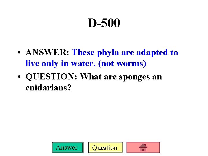 D-500 • ANSWER: These phyla are adapted to live only in water. (not worms)