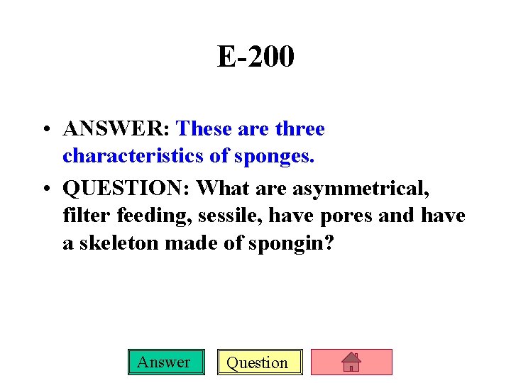 E-200 • ANSWER: These are three characteristics of sponges. • QUESTION: What are asymmetrical,