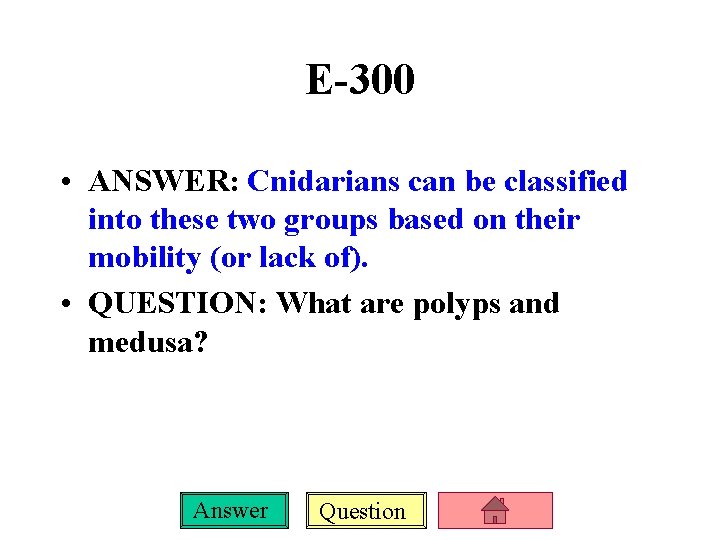 E-300 • ANSWER: Cnidarians can be classified into these two groups based on their