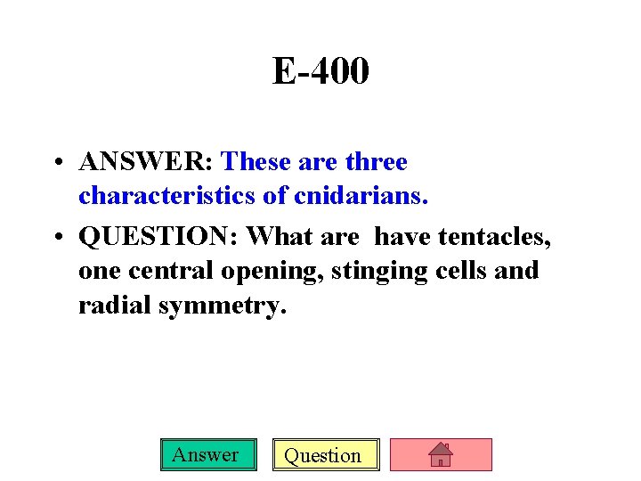 E-400 • ANSWER: These are three characteristics of cnidarians. • QUESTION: What are have