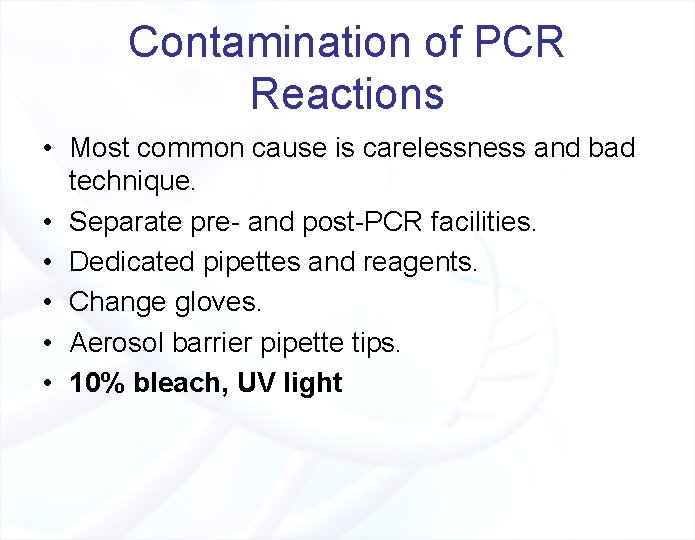 Contamination of PCR Reactions • Most common cause is carelessness and bad technique. •