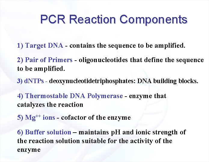 PCR Reaction Components 1) Target DNA - contains the sequence to be amplified. 2)