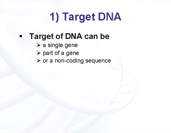 1) Target DNA § Target of DNA can be Ø a single gene Ø