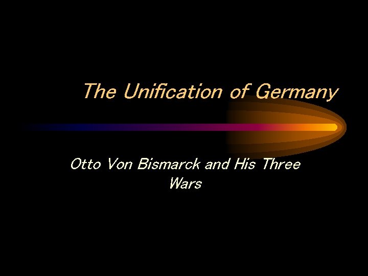 The Unification of Germany Otto Von Bismarck and His Three Wars 
