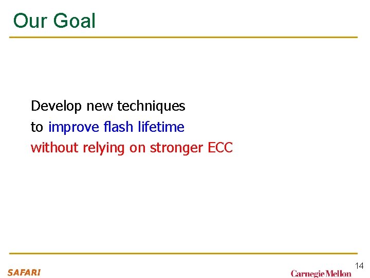 Our Goal Develop new techniques to improve flash lifetime without relying on stronger ECC Our Goal Develop new techniques to improve flash lifetime without relying on stronger ECC