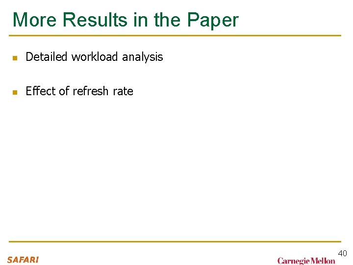 More Results in the Paper n Detailed workload analysis n Effect of refresh rate More Results in the Paper n Detailed workload analysis n Effect of refresh rate
