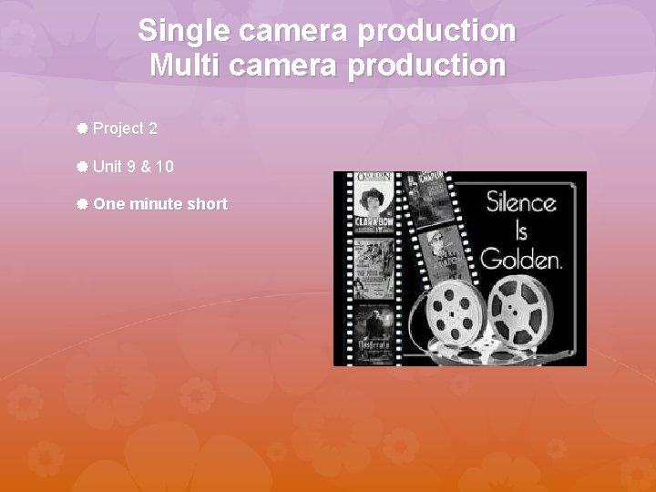 Single camera production Multi camera production Project 2 Unit 9 & 10 One minute