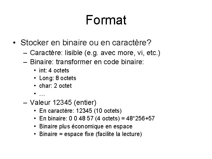 Format • Stocker en binaire ou en caractère? – Caractère: lisible (e. g. avec