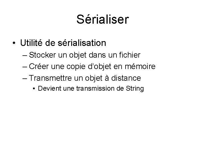 Sérialiser • Utilité de sérialisation – Stocker un objet dans un fichier – Créer