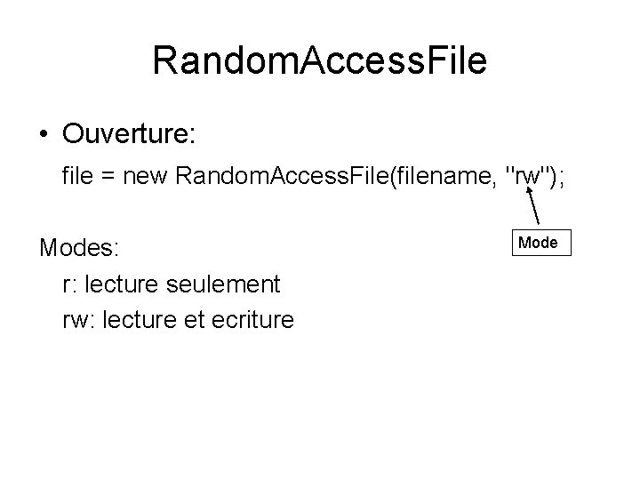 Random. Access. File • Ouverture: file = new Random. Access. File(filename, "rw"); Modes: r: