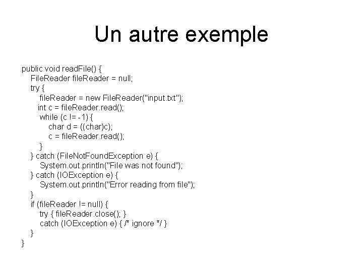 Un autre exemple public void read. File() { File. Reader file. Reader = null;