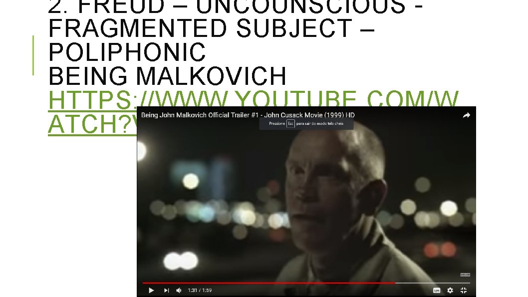 2. FREUD – UNCOUNSCIOUS FRAGMENTED SUBJECT – POLIPHONIC BEING MALKOVICH HTTPS: //WWW. YOUTUBE. COM/W