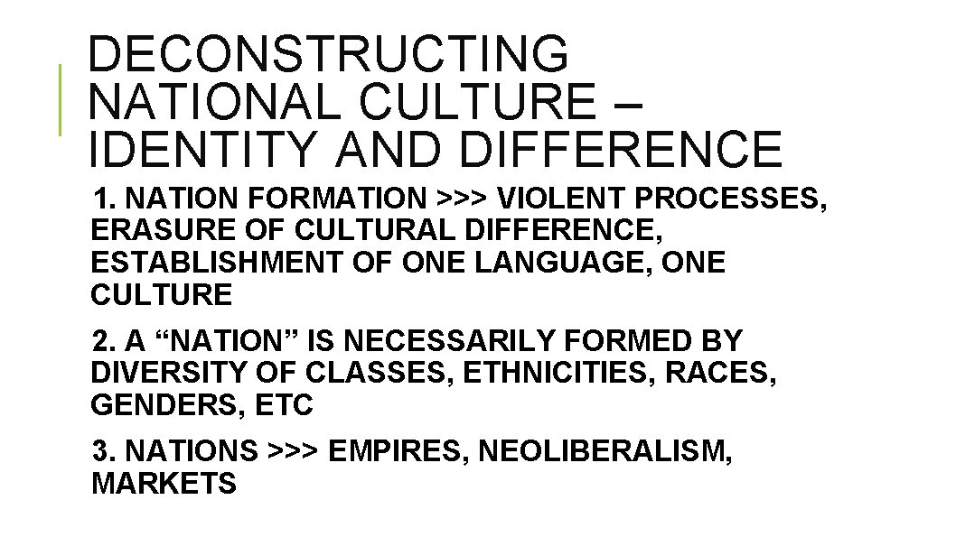 DECONSTRUCTING NATIONAL CULTURE – IDENTITY AND DIFFERENCE 1. NATION FORMATION >>> VIOLENT PROCESSES, ERASURE