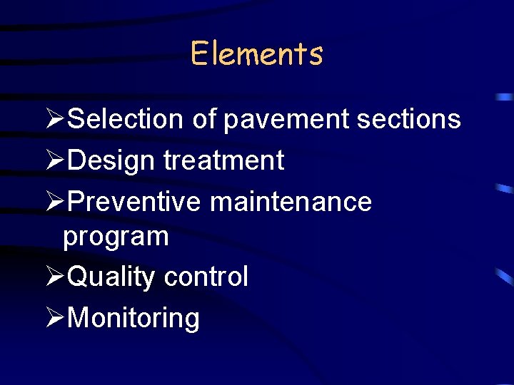 Elements ØSelection of pavement sections ØDesign treatment ØPreventive maintenance program ØQuality control ØMonitoring 