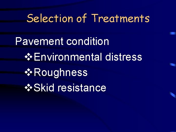 Selection of Treatments Pavement condition v. Environmental distress v. Roughness v. Skid resistance 