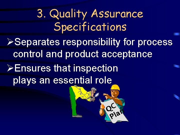 3. Quality Assurance Specifications ØSeparates responsibility for process control and product acceptance ØEnsures that