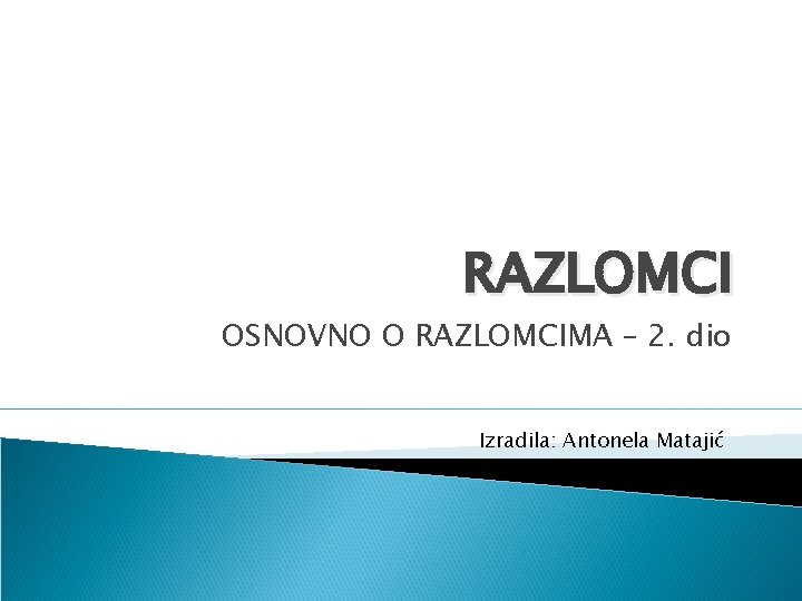 RAZLOMCI OSNOVNO O RAZLOMCIMA – 2. dio Izradila: Antonela Matajić 