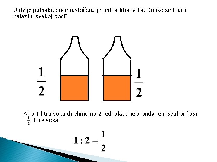 U dvije jednake boce rastočena je jedna litra soka. Koliko se litara nalazi u