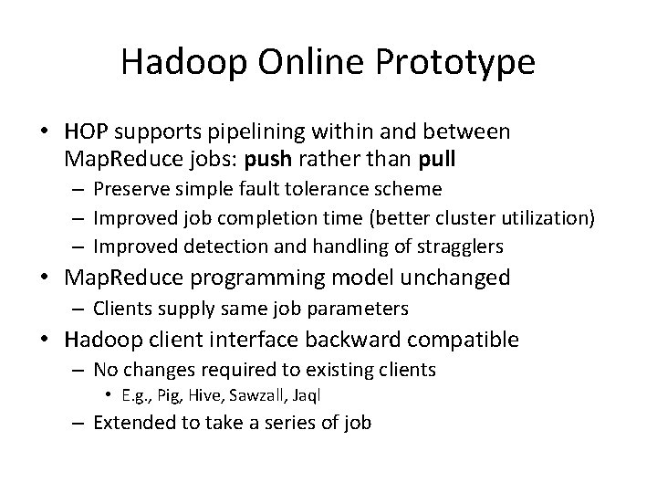 Hadoop Online Prototype • HOP supports pipelining within and between Map. Reduce jobs: push Hadoop Online Prototype • HOP supports pipelining within and between Map. Reduce jobs: push